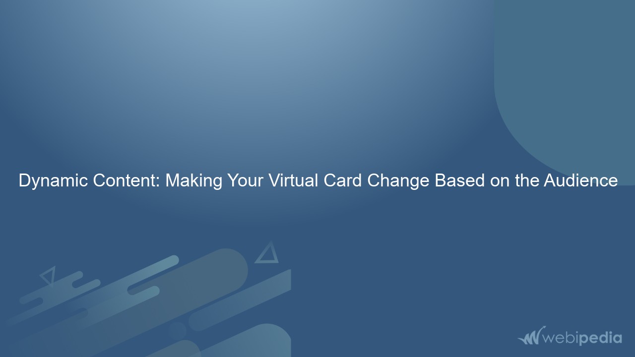 Dynamic Content: Making Your Virtual Card Change Based on the Audience