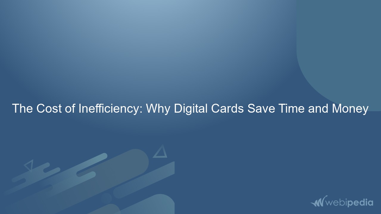 The Cost of Inefficiency: Why Digital Cards Save Time and Money