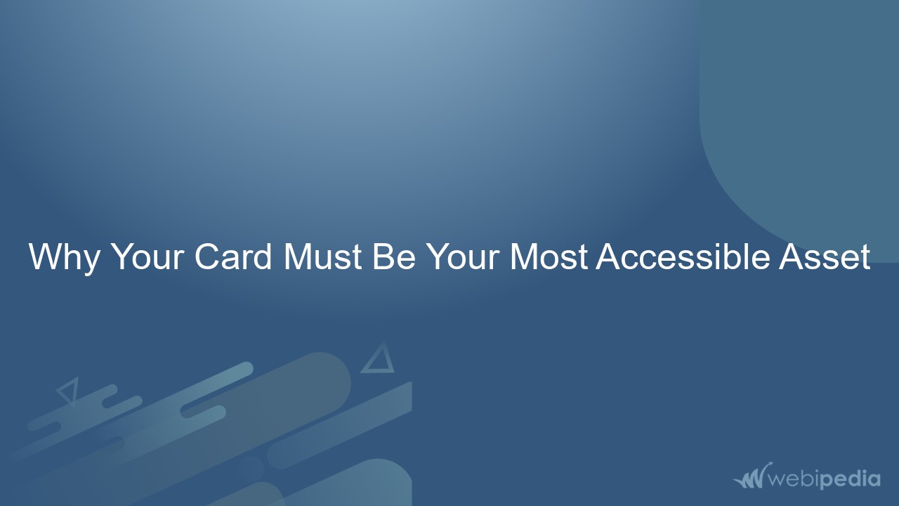 Why Your Card Must Be Your Most Accessible Asset